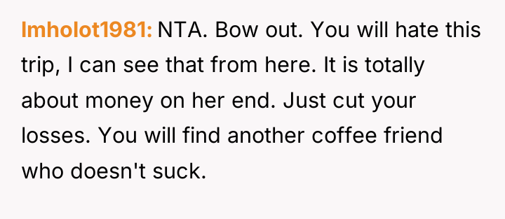 lmholot1981 NTA. Bow out. You will hate this trip, I...