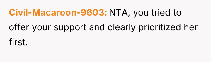 Civil-Macaroon-9603 NTA, you tried to offer your support and clearly...