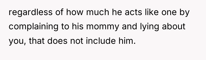 regardless of how much he acts like one by complaining...
