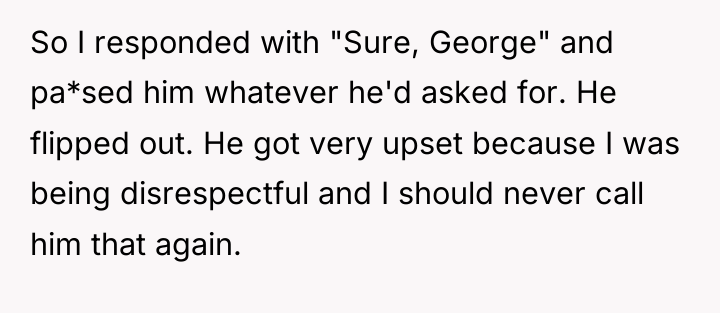 So I responded with "Sure, George" and pa*sed him whatever...