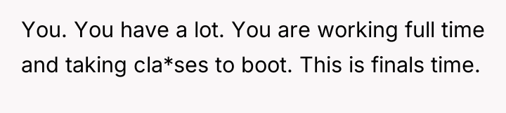 You. You have a lot. You are working full time...