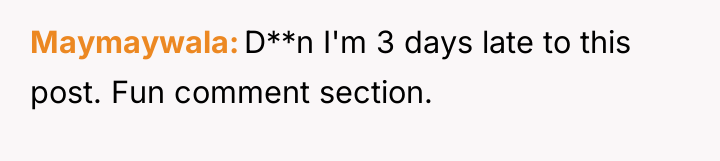 Maymaywala D**n I'm 3 days late to this post. Fun...