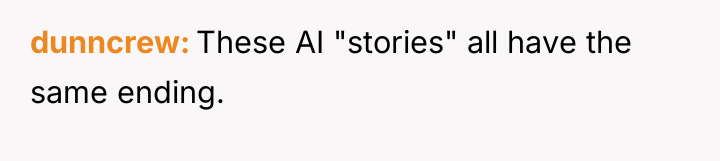 dunncrew These AI "stories" all have the same ending.