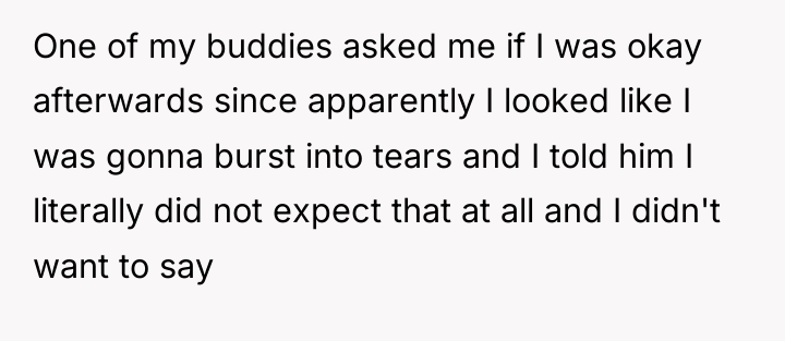 One of my buddies asked me if I was okay...