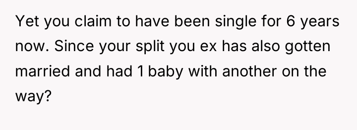 Yet you claim to have been single for 6 years...