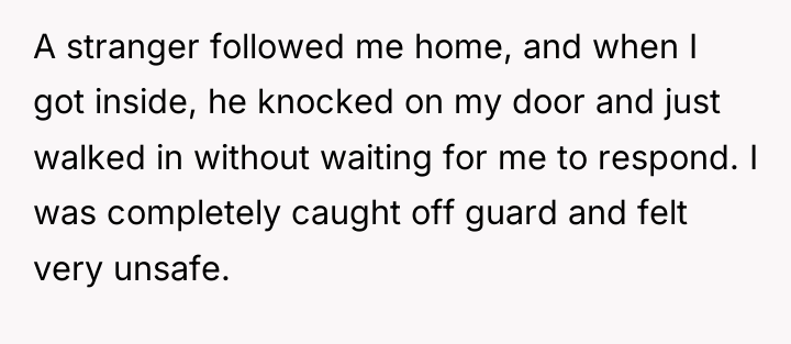 A stranger followed me home, and when I got inside,...