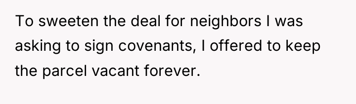 To sweeten the deal for neighbors I was asking to...