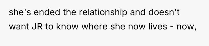 she's ended the relationship and doesn't want JR to know...