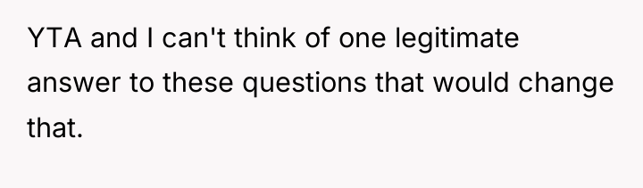 YTA and I can't think of one legitimate answer to...