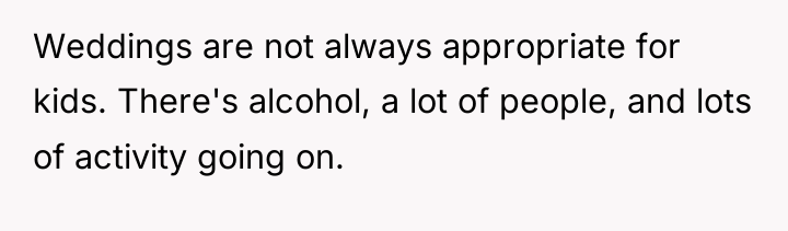 Weddings are not always appropriate for kids. There's alcohol, a...