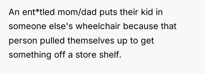 An ent*tled mom/dad puts their kid in someone else's wheelchair...
