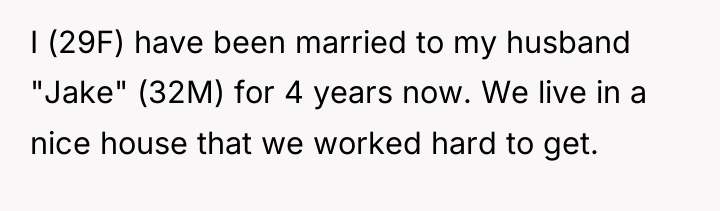 I (29F) have been married to my husband "Jake" (32M)...