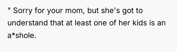 " Sorry for your mom, but she's got to understand...