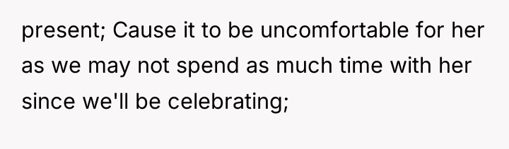 present; Cause it to be uncomfortable for her as we...