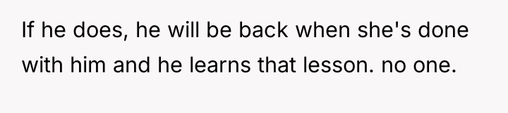 If he does, he will be back when she's done...