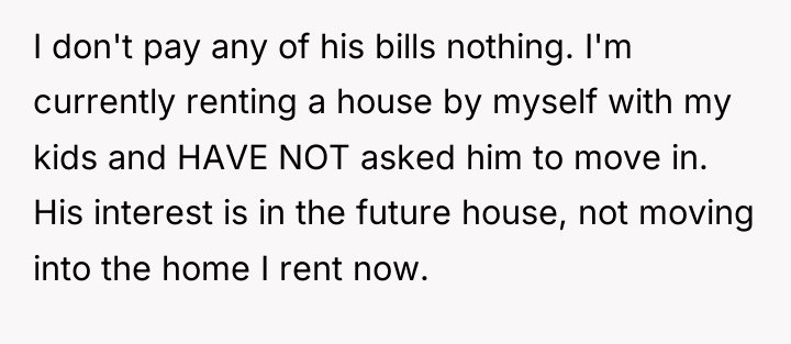 I don't pay any of his bills nothing. I'm currently...