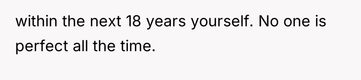 within the next 18 years yourself. No one is perfect...