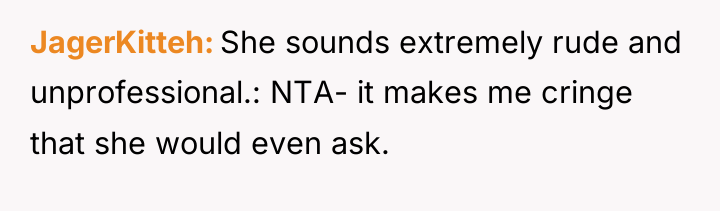 JagerKitteh She sounds extremely rude and unprofessional.: NTA- it makes...