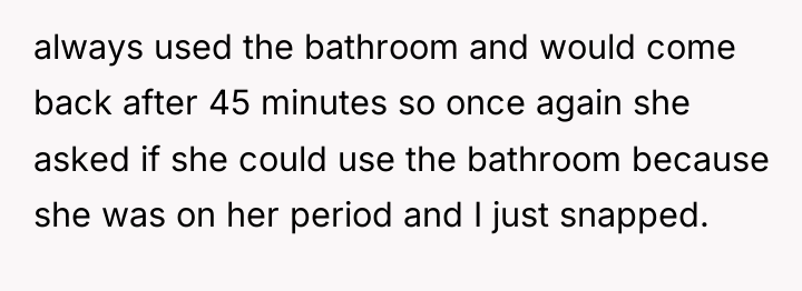 always used the bathroom and would come back after 45...