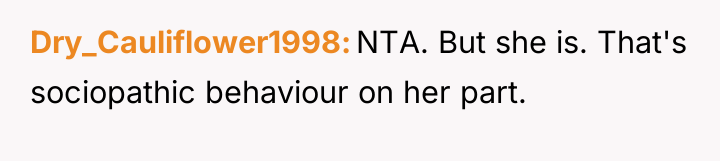 Dry_Cauliflower1998 NTA. But she is. That's sociopathic behaviour on her...