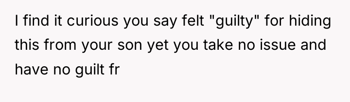 I find it curious you say felt "guilty" for hiding...