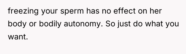 freezing your sperm has no effect on her body or...