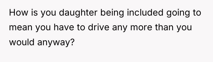 How is you daughter being included going to mean you...