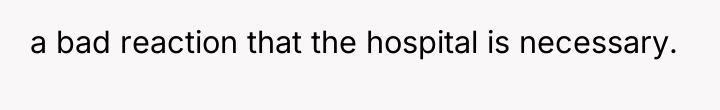 a bad reaction that the hospital is necessary.