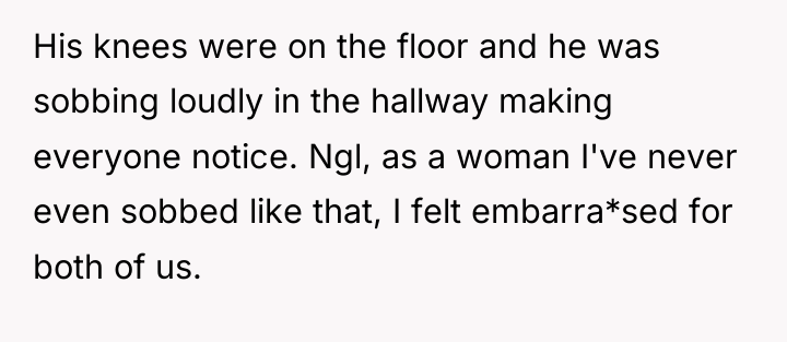 His knees were on the floor and he was sobbing...