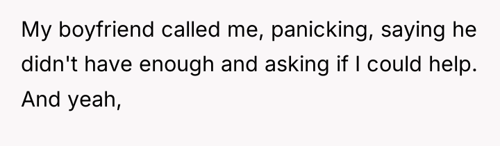 My boyfriend called me, panicking, saying he didn't have enough...