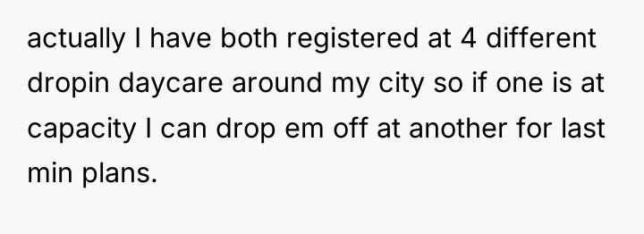 actually I have both registered at 4 different dropin daycare...