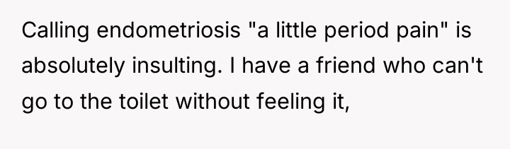 Calling endometriosis "a little period pain" is absolutely insulting. I...