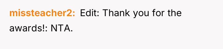missteacher2 Edit: Thank you for the awards!: NTA.