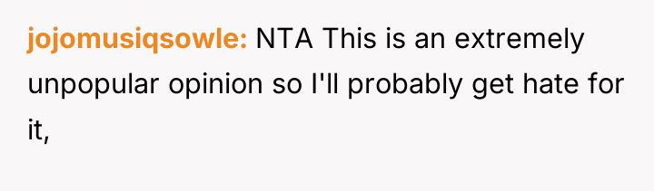 jojomusiqsowle NTA This is an extremely unpopular opinion so I'll...