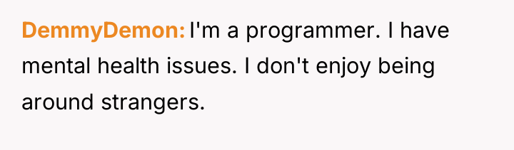 DemmyDemon I'm a programmer. I have mental health issues. I...
