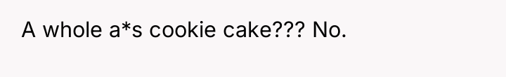A whole a*s cookie cake??? No.