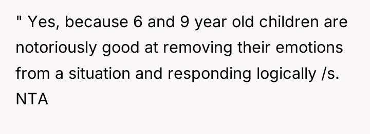 " Yes, because 6 and 9 year old children are...