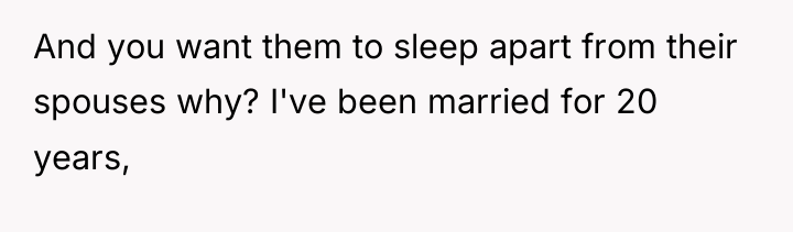And you want them to sleep apart from their spouses...