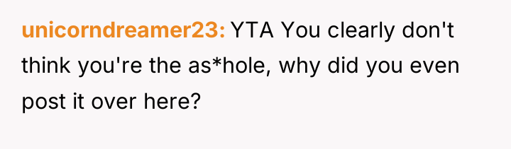 unicorndreamer23 YTA You clearly don't think you're the as*hole, why...