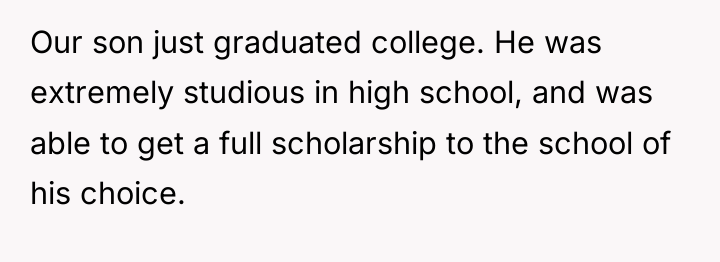 Our son just graduated college. He was extremely studious in...