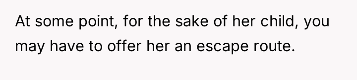At some point, for the sake of her child, you...