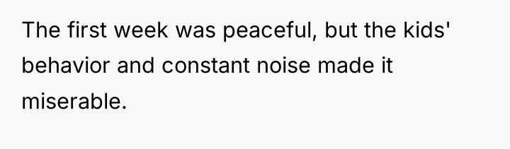 The first week was peaceful, but the kids' behavior and...