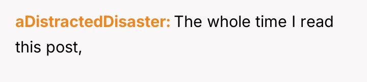 aDistractedDisaster The whole time I read this post,