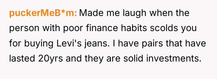 puckerMeB*m Made me laugh when the person with poor finance...