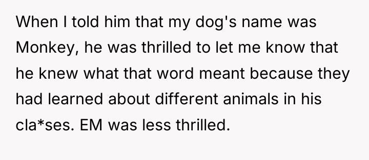 When I told him that my dog's name was Monkey,...