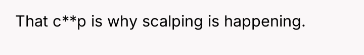 That c**p is why scalping is happening.