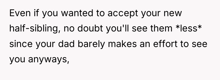 Even if you wanted to accept your new half-sibling, no...
