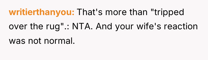 writierthanyou That's more than "tripped over the rug".: NTA. And...