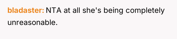 bladaster NTA at all she's being completely unreasonable.