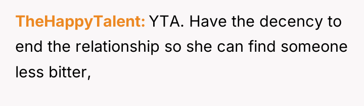 TheHappyTalent YTA. Have the decency to end the relationship so...